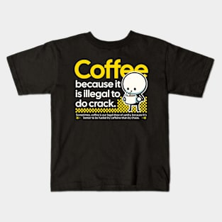 Coffee- because it is illegal to do crack. Kids T-Shirt